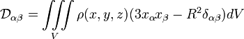 \mathcal{D}_{\alpha \beta} = \iiint\limits_V \rho(x,y,z) (3 x_\alpha x_\beta - R^2 \delta_{\alpha \beta}) dV