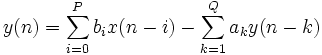  y(n) = \sum_{i=0}^P b_{i}x(n-i) - \sum_{k=1}^Q a_{k} y(n-k)