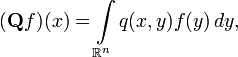 (\mathbf{Q}f)(x) = \int\limits_{\mathbb{R}^n} q(x,y) f(y) \, dy , 