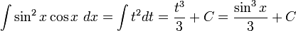 \int \sin^2 x \cos x~dx = \int t^2 dt = \frac {t^3} {3} + C= \frac {\sin^3 x} {3} + C