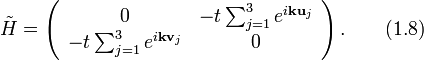 
\tilde{H}=\left(
                \begin{array}{cc}
                  0 &amp;amp; -t\sum_{j=1}^3e^{i\textbf{k}\textbf{u}_j} \\
                  -t\sum_{j=1}^3e^{i\textbf{k}\textbf{v}_j} &amp;amp; 0 \\
                \end{array}
              \right).    \qquad (1.8)
