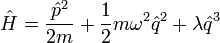  \hat{H} = {\hat{p}^2 \over 2m} + {1\over 2} m \omega^2 \hat{q}^2 + \lambda \hat{q}^3