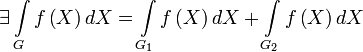 \exists \int\limits_{G}{f\left( X \right)dX}=\int\limits_{{{G}_{1}}}{f\left( X \right)dX}+\int\limits_{{{G}_{2}}}{f\left( X \right)dX}
