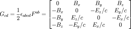 G_{cd} = \frac{1}{2}\epsilon_{abcd}F^{ab} = \begin{bmatrix} 0 &amp;amp; B_x &amp;amp; B_y &amp;amp; B_z \\ -B_x &amp;amp; 0 &amp;amp; -E_z/c &amp;amp; E_y/c \\ -B_y &amp;amp; E_z/c &amp;amp; 0 &amp;amp; -E_x/c \\ -B_z &amp;amp; -E_y/c &amp;amp; E_x/c &amp;amp; 0 \end{bmatrix}