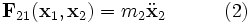 \mathbf{F}_{21}(\mathbf{x}_{1},\mathbf{x}_{2}) = m_{2} \ddot\mathbf{x}_{2} \quad \quad \quad (2)