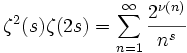 {\zeta^2(s)}{\zeta(2s)}=\sum_{n=1}^\infty\frac{2^{\nu(n)}}{n^s}