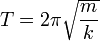 T=2\pi \sqrt{\frac{m}{k}}