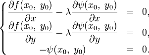 \left\{\begin{matrix}
\dfrac{\partial f(x_0,\;y_0)}{\partial x}-\lambda\dfrac{\partial\psi(x_0,\;y_0)}{\partial x} &amp;amp; = &amp;amp; 0,\\
\dfrac{\partial f(x_0,\;y_0)}{\partial y}-\lambda\dfrac{\partial\psi(x_0,\;y_0)}{\partial y} &amp;amp; = &amp;amp; 0,\\
-\psi(x_0,\;y_0) &amp;amp; = &amp;amp; 0.
\end{matrix}\right.