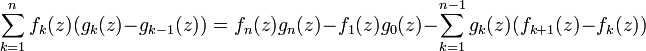 \sum\limits_{k = 1}^n {f_k } (z)(g_k (z) - g_{k - 1} (z)) = f_n (z)g_n (z) - f_1 (z)g_0 (z) - \sum\limits_{k = 1}^{n - 1} {g_k } (z)(f_{k + 1} (z) - f_k (z))
