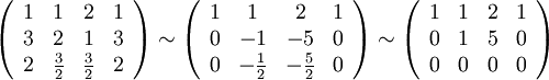 \left(\begin{array}{cccc}
1 &amp;amp;amp; 1 &amp;amp;amp; 2 &amp;amp;amp; 1\\
3 &amp;amp;amp; 2 &amp;amp;amp; 1 &amp;amp;amp; 3\\
2 &amp;amp;amp;\frac{3}{2} &amp;amp;amp; \frac{3}{2} &amp;amp;amp; 2
\end{array} \right)\sim\left(\begin{array}{cccc}
1 &amp;amp;amp; 1 &amp;amp;amp; 2 &amp;amp;amp; 1\\
0 &amp;amp;amp; -1 &amp;amp;amp; -5 &amp;amp;amp; 0\\
0 &amp;amp;amp;-\frac{1}{2} &amp;amp;amp; -\frac{5}{2} &amp;amp;amp; 0
\end{array} \right)\sim \left(\begin{array}{cccc}
1 &amp;amp;amp; 1 &amp;amp;amp; 2 &amp;amp;amp; 1\\
0 &amp;amp;amp; 1 &amp;amp;amp; 5 &amp;amp;amp; 0\\
0 &amp;amp;amp; 0 &amp;amp;amp; 0 &amp;amp;amp; 0
\end{array} \right)