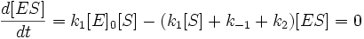 \frac{d[ES]}{dt}=k_1[E]_0[S]-(k_1[S]+k_{-1}+k_2)[ES]=0