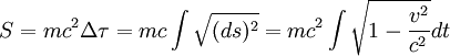 S = mc^2\Delta \tau =mc\int \sqrt{(ds)^2} = mc^2\int \sqrt{1-\frac{v^2}{c^2}} dt