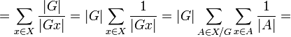= \sum_{x \in X} \frac{|G|}{|Gx|} = |G| \sum_{x \in X}\frac{1}{|Gx|} = |G|\sum_{A\in X/G}\sum_{x\in A} \frac{1}{|A|} =