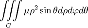 \iiint\limits_{G}{\mu {{\rho }^{2}}\sin \theta d\rho d\varphi d\theta }