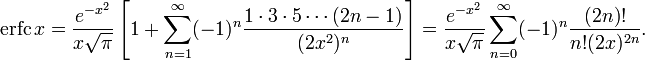 \operatorname{erfc}\,x = \frac{e^{-x^2}}{x\sqrt{\pi}}\left [1+\sum_{n=1}^\infty (-1)^n \frac{1\cdot3\cdot5\cdots(2n-1)}{(2x^2)^n}\right ]=\frac{e^{-x^2}}{x\sqrt{\pi}}\sum_{n=0}^\infty (-1)^n \frac{(2n)!}{n!(2x)^{2n}}.\,