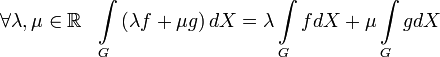 \forall \lambda ,\mu \in \mathbb{R}\ \ \int\limits_{G}{\left( \lambda f+\mu g \right)dX}=\lambda \int\limits_{G}{fdX}+\mu \int\limits_{G}{gdX}