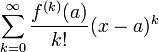\sum_{k=0}^\infty {f^{(k)} (a) \over k!} (x - a)^k