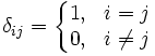 \delta_{ij} = \left\{\begin{matrix} 
1, &amp;amp;  i=j  \\ 
0, &amp;amp;  i \ne j \end{matrix}\right.