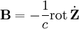 \mathbf{B} = - \frac{1}{c}\operatorname{rot}\,\dot\mathbf{Z}