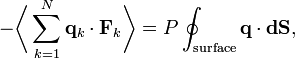 
-\biggl\langle\sum_{k=1}^{N} \mathbf{q}_{k} \cdot \mathbf{F}_{k}\biggr\rangle = P \oint_{\mathrm{surface}} \mathbf{q} \cdot \mathbf{dS},
