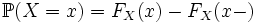 \mathbb{P}( X = x ) = F_X(x) - F_X(x-)