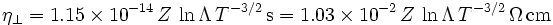 \eta_\perp = 1.15\times10^{-14}\,Z\,\ln\Lambda\,T^{-3/2}\,\mbox{s} = 1.03\times10^{-2}\,Z\,\ln\Lambda\,T^{-3/2}\,\Omega\,\mbox{cm}
