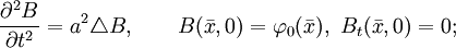 
\frac{\partial^2 B}{\partial t^2}=a^2\triangle B, \qquad B(\bar{x},0)=\varphi_0(\bar{x}),\ B_t(\bar{x},0)=0;