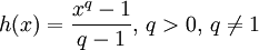 h(x)= \frac{x^q - 1}{q-1}, \, q&amp;gt;0, \, q\neq 1