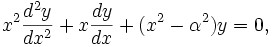 x^2 \frac{d^2 y}{dx^2} + x \frac{dy}{dx} + (x^2 - \alpha^2)y = 0,