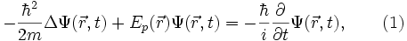  - {{\hbar}^2 \over 2 m}  {\Delta} \Psi ( \vec{r} , t) + {E}_p ( \vec{r} ) \Psi ( \vec{r} , t ) = - {\hbar \over i} {\partial  \over \partial t} \Psi (\vec{r},t) , \qquad ( 1 ) 