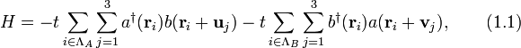 
H=-t\sum_{i\in\Lambda_A}\sum_{j=1}^3a^{\dagger}(\textbf{r}_i)b(\textbf{r}_i+\textbf{u}_j)-t\sum_{i\in\Lambda_B}\sum_{j=1}^3b^{\dagger}(\textbf{r}_i)a(\textbf{r}_i+\textbf{v}_j),\qquad (1.1)
