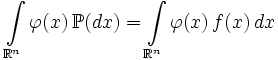 \int\limits_{\mathbb{R}^n} \varphi(x)\, \mathbb{P}(dx) = \int\limits_{\mathbb{R}^n}\varphi(x)\, f(x)\, dx