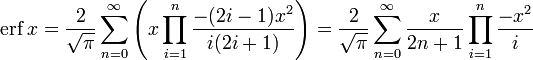 \operatorname{erf}\,x= \frac{2}{\sqrt{\pi}}\sum_{n=0}^\infin\left(x \prod_{i=1}^n{\frac{-(2i-1) x^2}{i (2i+1)}}\right) = \frac{2}{\sqrt{\pi}} \sum_{n=0}^\infin \frac{x}{2n+1} \prod_{i=1}^n \frac{-x^2}{i}