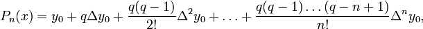 P_n(x) = y_0 + q \Delta y_0 + \frac{q(q-1)}{2!} \Delta^2 y_0 + \ldots + 
\frac{q(q-1)\ldots(q-n+1)}{n!} \Delta^n y_0,