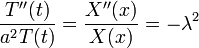 \dfrac{T''(t)}{a^2 T(t)}=\dfrac{X''(x)}{X(x)}=-\lambda^2