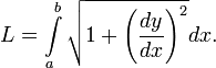  L = \int\limits_a^b \sqrt {1 + \left(\frac {dy} {dx}\right)^2} dx. 