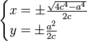 \begin{cases}x=\pm\frac{\sqrt{4c^4-a^4}}{2c} \\ y=\pm\frac{a^2}{2c}\end{cases}