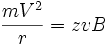 \frac{m V^2}{r} = z v B