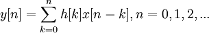 y[n] = \sum\limits_{k=0}^{n} h[k]x[n-k], n=0, 1, 2, ...