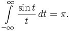 \int\limits_{-\infty}^ \infty \frac{\sin{t}}{t}\,dt = \pi.