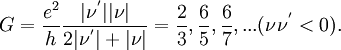 
G=\frac{e^2}{h}\frac{|\nu^{'}||\nu|}{2|\nu^{'}|+|\nu|}=\frac{2}{3},\frac{6}{5},\frac{6}{7},...(\nu\nu^{'}&amp;lt;0).
