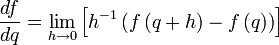 \frac{df}{dq} = \lim_{h \to 0} \left[ h^{-1}\left(f\left(q+h\right) - f\left(q\right)\right) \right]