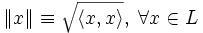 \|x\| \equiv \sqrt{\langle x, x \rangle},\; \forall x \in L