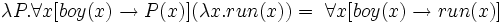 \lambda P.\forall x [boy(x) \rightarrow P(x)](\lambda x.run(x)) =~\forall x [boy(x) \rightarrow run(x)]