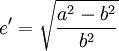 e'=\sqrt{\frac{a^2-b^2}{b^2}}